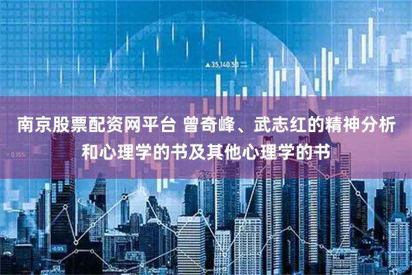 南京股票配资网平台 曾奇峰、武志红的精神分析和心理学的书及其他心理学的书